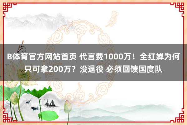 B体育官方网站首页 代言费1000万！全红婵为何只可拿200万？没退役 必须回馈国度队