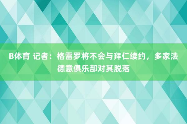 B体育 记者：格雷罗将不会与拜仁续约，多家法德意俱乐部对其脱落