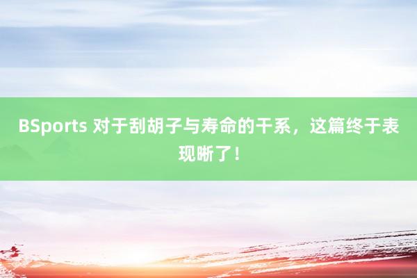 BSports 对于刮胡子与寿命的干系，这篇终于表现晰了！