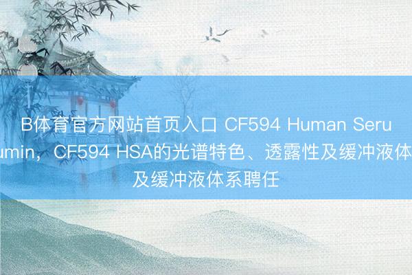 B体育官方网站首页入口 CF594 Human Serum Albumin,CF594 HSA的光谱特色、透露性及缓冲液体系聘任