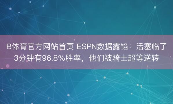 B体育官方网站首页 ESPN数据露馅：活塞临了3分钟有96.8%胜率，他们被骑士超等逆转